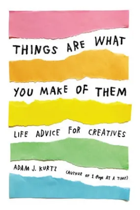 Things Are What You Make of Them by Adam J. Kurtz